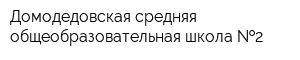 Домодедовская средняя общеобразовательная школа  2