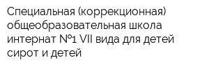 Специальная (коррекционная) общеобразовательная школа-интернат  1 VII вида для детей-сирот и детей