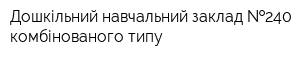 Дошкільний навчальний заклад  240 комбінованого типу