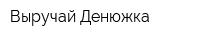 Выручай Денюжка