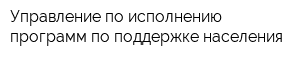 Управление по исполнению программ по поддержке населения