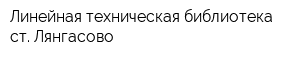 Линейная техническая библиотека ст Лянгасово