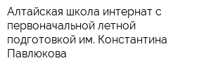 Алтайская школа-интернат с первоначальной летной подготовкой им Константина Павлюкова