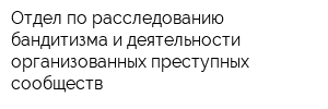 Oтдел по расследованию бандитизма и деятельности организованных преступных сообществ