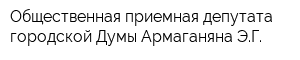 Общественная приемная депутата городской Думы Армаганяна ЭГ