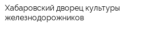 Хабаровский дворец культуры железнодорожников