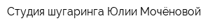 Студия шугаринга Юлии Мочёновой