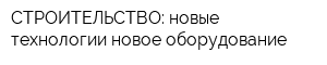 СТРОИТЕЛЬСТВО: новые технологии-новое оборудование