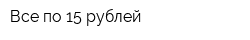 Все по 15 рублей