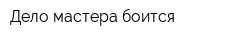 Дело мастера боится