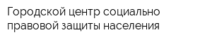 Городской центр социально-правовой защиты населения