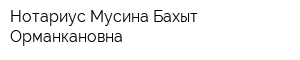 Нотариус Мусина Бахыт Орманкановна