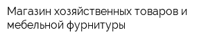 Магазин хозяйственных товаров и мебельной фурнитуры