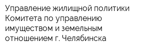 Управление жилищной политики Комитета по управлению имуществом и земельным отношением г Челябинска