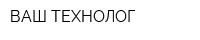 ВАШ ТЕХНОЛОГ