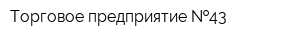 Торговое предприятие  43