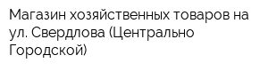 Магазин хозяйственных товаров на ул Свердлова (Центрально-Городской)