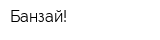 Банзай!