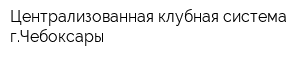 Централизованная клубная система гЧебоксары