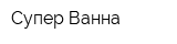 Супер Ванна