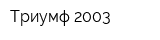 Триумф 2003