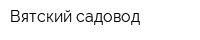 Вятский садовод