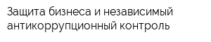 Защита бизнеса и независимый антикоррупционный контроль