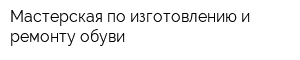 Мастерская по изготовлению и ремонту обуви