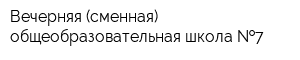Вечерняя (сменная) общеобразовательная школа  7