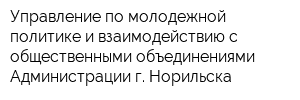 Управление по молодежной политике и взаимодействию с общественными объединениями Администрации г Норильска