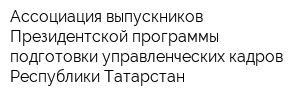 Ассоциация выпускников Президентской программы подготовки управленческих кадров Республики Татарстан