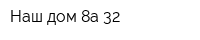 Наш дом 8а-32