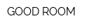 GOOD ROOM