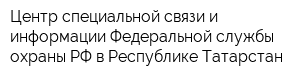 Центр специальной связи и информации Федеральной службы охраны РФ в Республике Татарстан