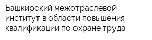 Башкирский межотраслевой институт в области повышения квалификации по охране труда