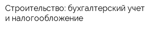 Строительство: бухгалтерский учет и налогообложение