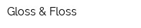 Gloss & Floss