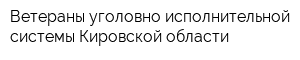 Ветераны уголовно-исполнительной системы Кировской области