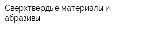 Сверхтвердые материалы и абразивы