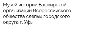 Музей истории Башкирской организации Всероссийского общества слепых городского округа г Уфы