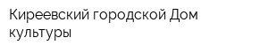 Киреевский городской Дом культуры