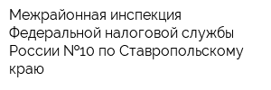 Межрайонная инспекция Федеральной налоговой службы России  10 по Ставропольскому краю