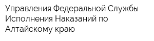 Управления Федеральной Службы Исполнения Наказаний по Алтайскому краю