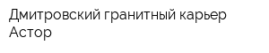 Дмитровский гранитный карьер-Астор