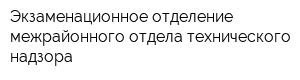 Экзаменационное отделение межрайонного отдела технического надзора