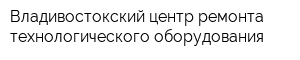 Владивостокский центр ремонта технологического оборудования