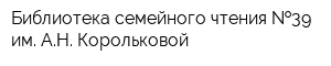 Библиотека семейного чтения  39 им АН Корольковой