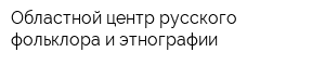 Областной центр русского фольклора и этнографии