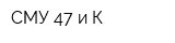 СМУ-47 и К