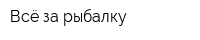 Всё за рыбалку